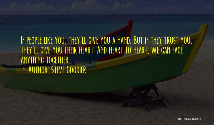 Steve Goodier Quotes: If People Like You, They'll Give You A Hand. But If They Trust You, They'll Give You Their Heart. And