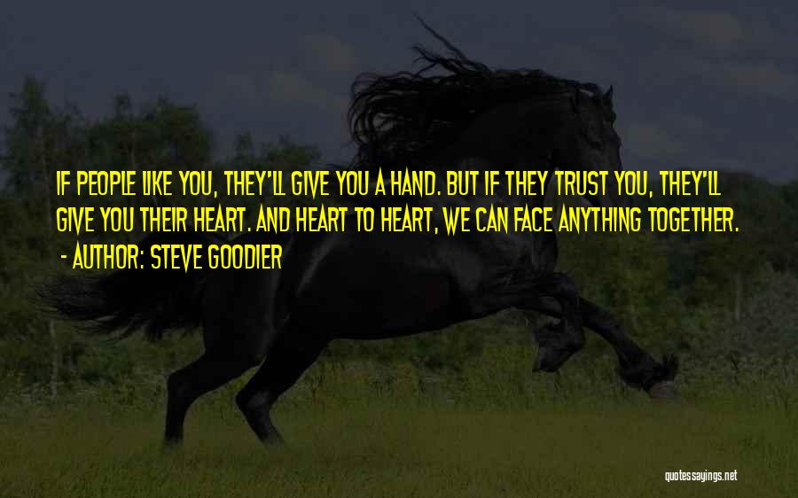 Steve Goodier Quotes: If People Like You, They'll Give You A Hand. But If They Trust You, They'll Give You Their Heart. And