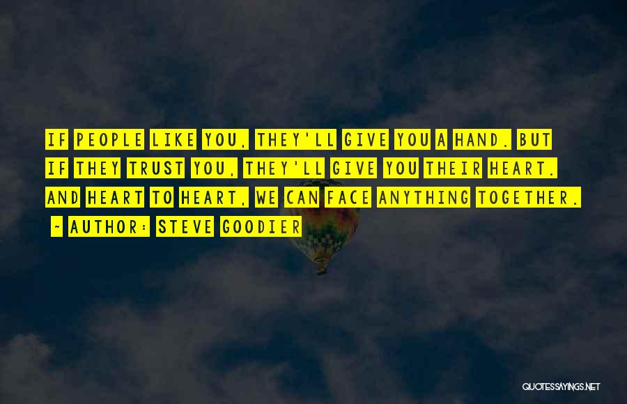 Steve Goodier Quotes: If People Like You, They'll Give You A Hand. But If They Trust You, They'll Give You Their Heart. And