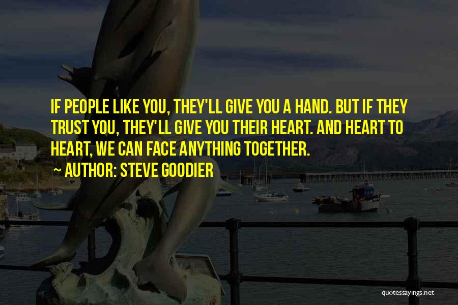 Steve Goodier Quotes: If People Like You, They'll Give You A Hand. But If They Trust You, They'll Give You Their Heart. And