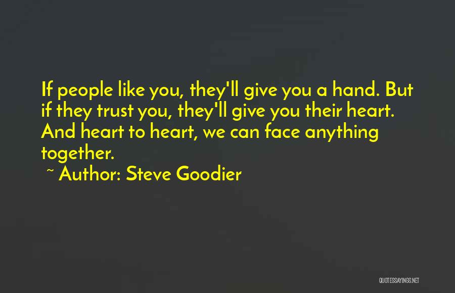 Steve Goodier Quotes: If People Like You, They'll Give You A Hand. But If They Trust You, They'll Give You Their Heart. And