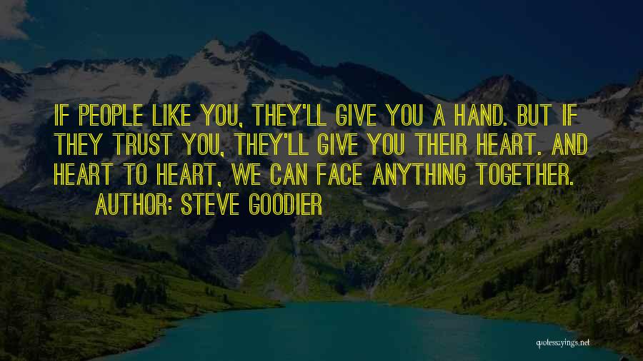 Steve Goodier Quotes: If People Like You, They'll Give You A Hand. But If They Trust You, They'll Give You Their Heart. And