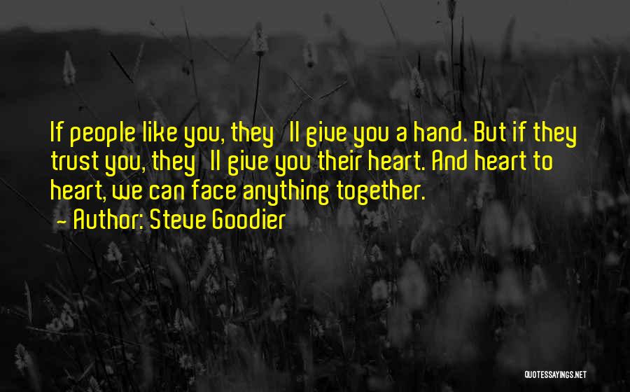 Steve Goodier Quotes: If People Like You, They'll Give You A Hand. But If They Trust You, They'll Give You Their Heart. And