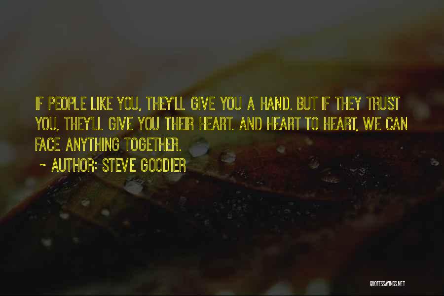 Steve Goodier Quotes: If People Like You, They'll Give You A Hand. But If They Trust You, They'll Give You Their Heart. And