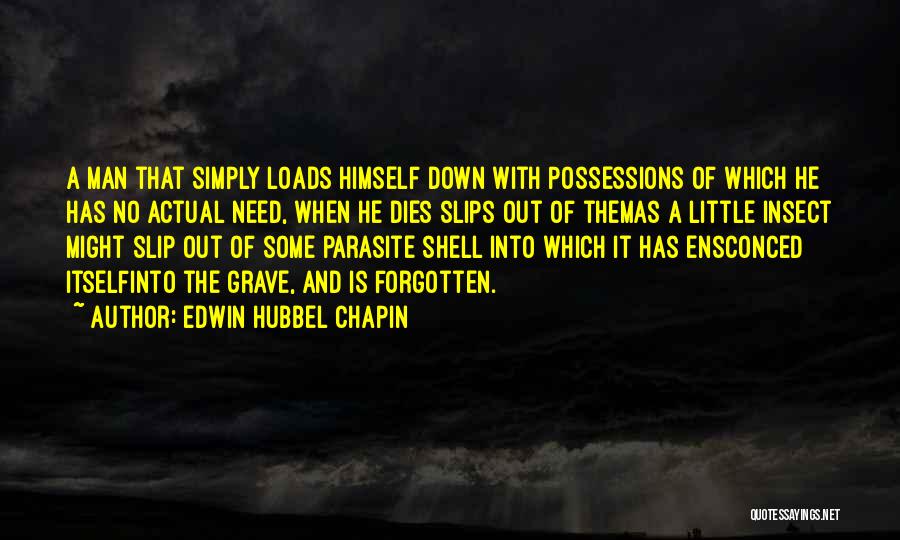 Edwin Hubbel Chapin Quotes: A Man That Simply Loads Himself Down With Possessions Of Which He Has No Actual Need, When He Dies Slips