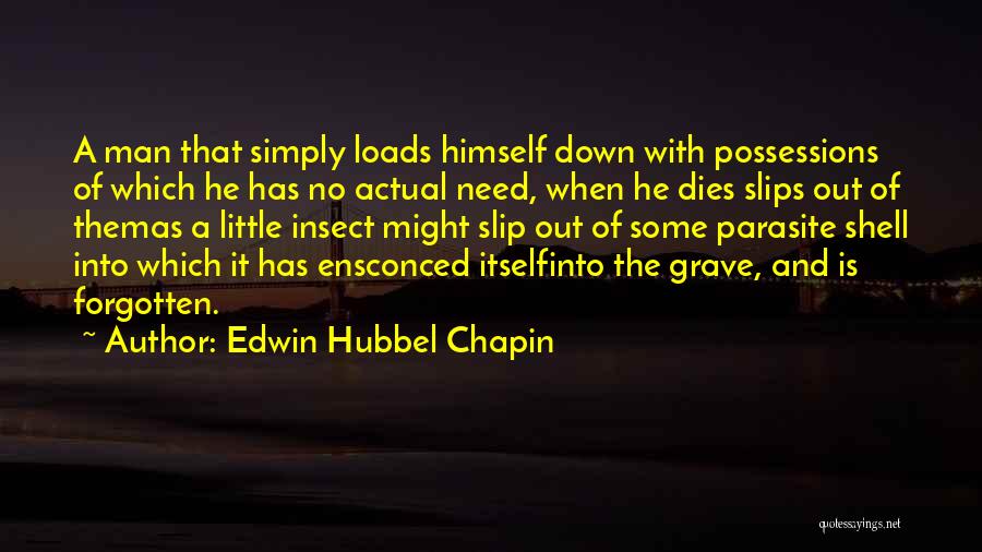 Edwin Hubbel Chapin Quotes: A Man That Simply Loads Himself Down With Possessions Of Which He Has No Actual Need, When He Dies Slips