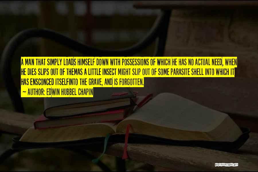 Edwin Hubbel Chapin Quotes: A Man That Simply Loads Himself Down With Possessions Of Which He Has No Actual Need, When He Dies Slips