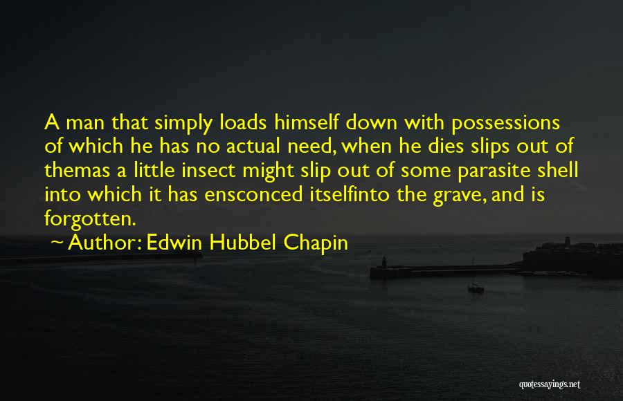 Edwin Hubbel Chapin Quotes: A Man That Simply Loads Himself Down With Possessions Of Which He Has No Actual Need, When He Dies Slips