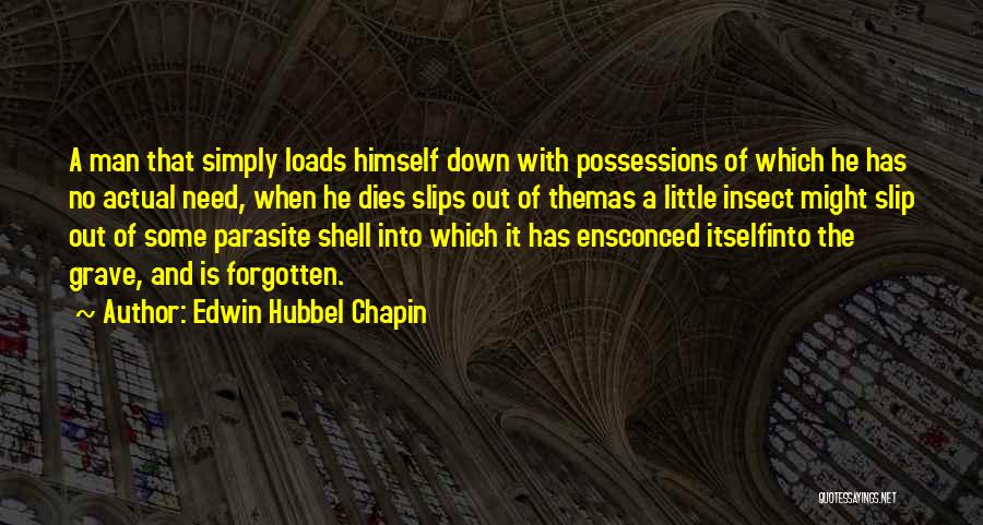 Edwin Hubbel Chapin Quotes: A Man That Simply Loads Himself Down With Possessions Of Which He Has No Actual Need, When He Dies Slips