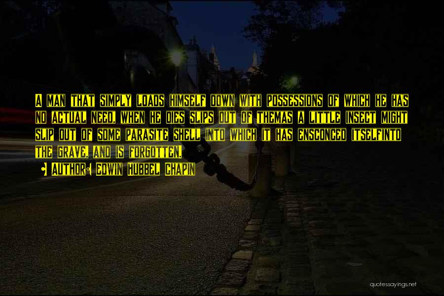 Edwin Hubbel Chapin Quotes: A Man That Simply Loads Himself Down With Possessions Of Which He Has No Actual Need, When He Dies Slips