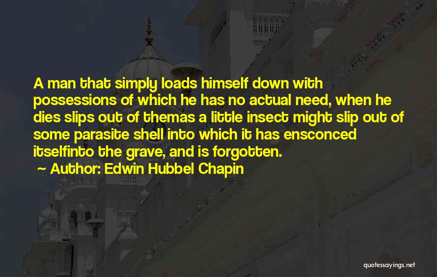 Edwin Hubbel Chapin Quotes: A Man That Simply Loads Himself Down With Possessions Of Which He Has No Actual Need, When He Dies Slips