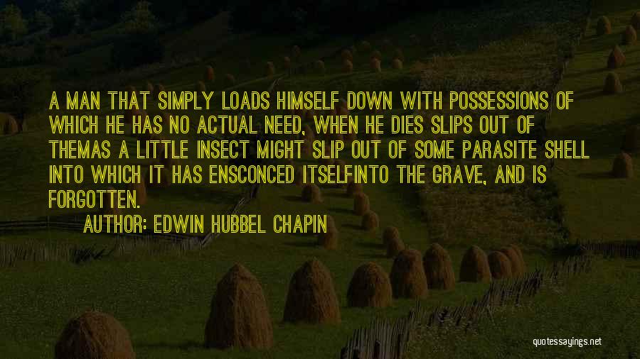 Edwin Hubbel Chapin Quotes: A Man That Simply Loads Himself Down With Possessions Of Which He Has No Actual Need, When He Dies Slips