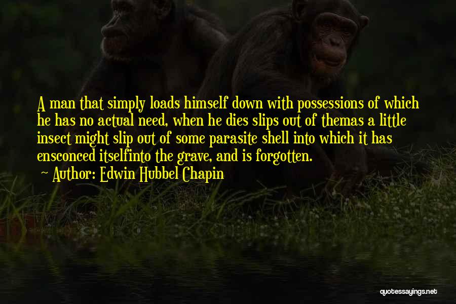 Edwin Hubbel Chapin Quotes: A Man That Simply Loads Himself Down With Possessions Of Which He Has No Actual Need, When He Dies Slips