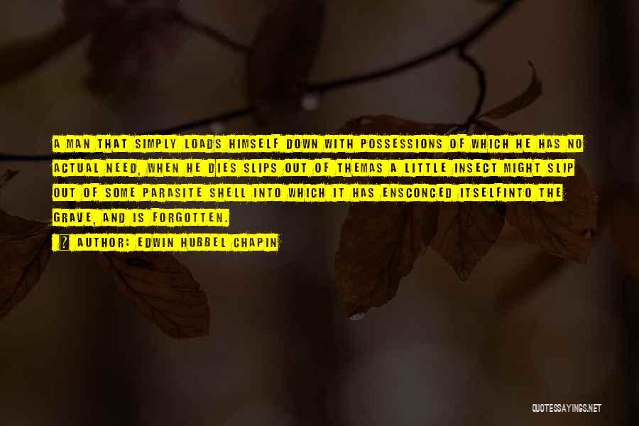 Edwin Hubbel Chapin Quotes: A Man That Simply Loads Himself Down With Possessions Of Which He Has No Actual Need, When He Dies Slips