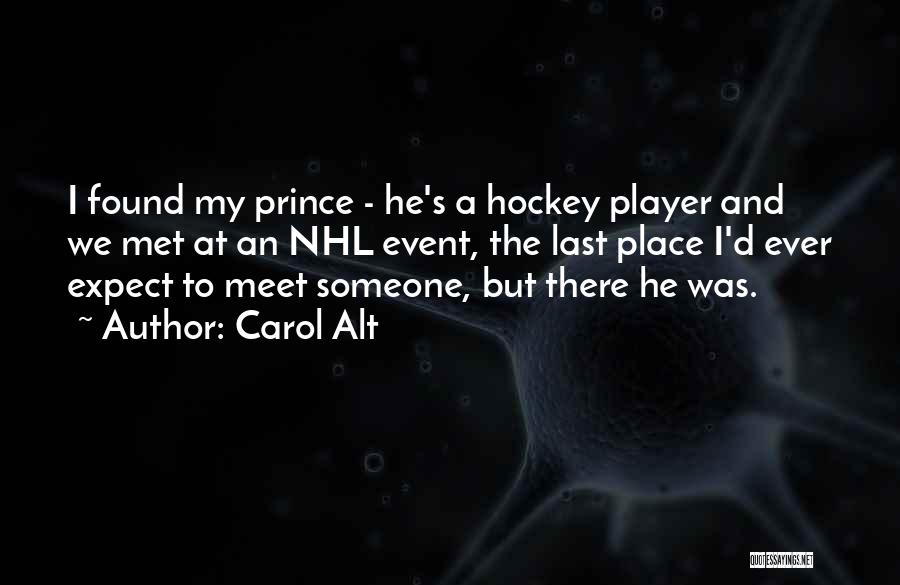 Carol Alt Quotes: I Found My Prince - He's A Hockey Player And We Met At An Nhl Event, The Last Place I'd