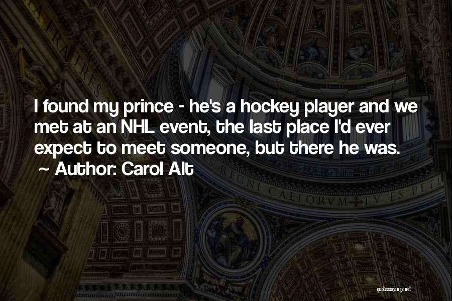 Carol Alt Quotes: I Found My Prince - He's A Hockey Player And We Met At An Nhl Event, The Last Place I'd