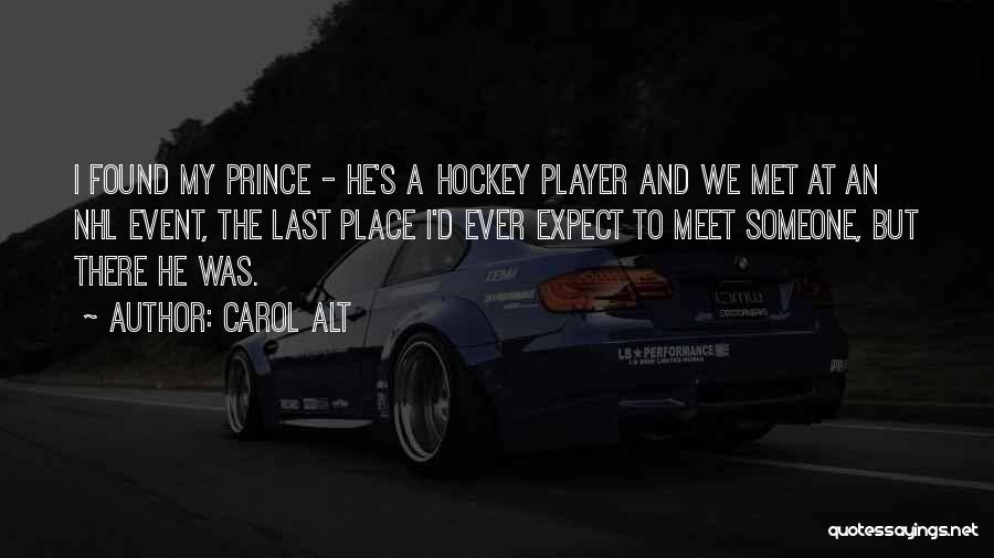 Carol Alt Quotes: I Found My Prince - He's A Hockey Player And We Met At An Nhl Event, The Last Place I'd