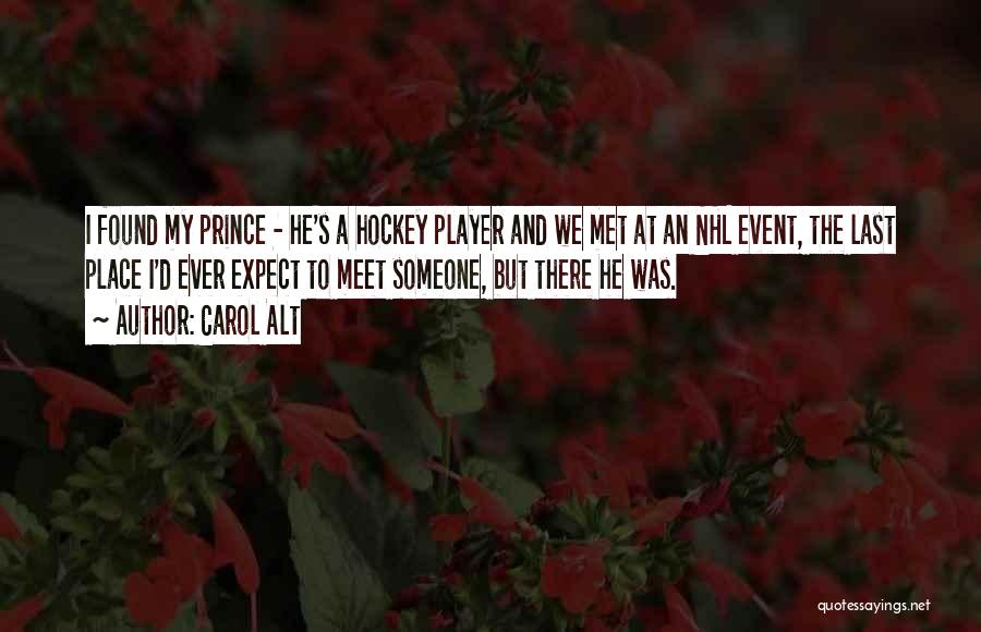Carol Alt Quotes: I Found My Prince - He's A Hockey Player And We Met At An Nhl Event, The Last Place I'd