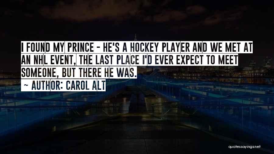 Carol Alt Quotes: I Found My Prince - He's A Hockey Player And We Met At An Nhl Event, The Last Place I'd