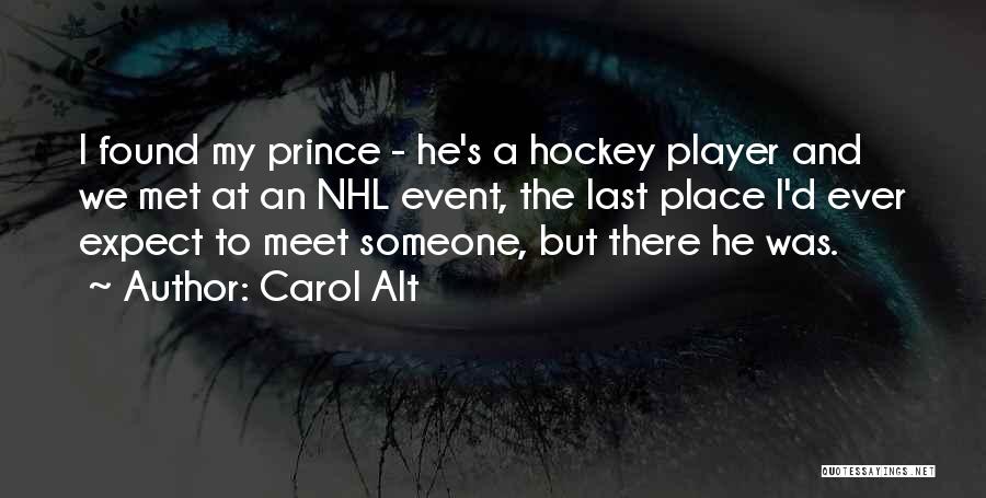 Carol Alt Quotes: I Found My Prince - He's A Hockey Player And We Met At An Nhl Event, The Last Place I'd