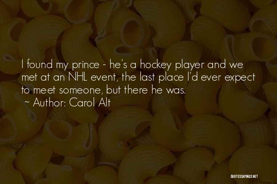 Carol Alt Quotes: I Found My Prince - He's A Hockey Player And We Met At An Nhl Event, The Last Place I'd