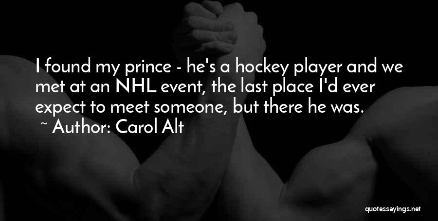 Carol Alt Quotes: I Found My Prince - He's A Hockey Player And We Met At An Nhl Event, The Last Place I'd