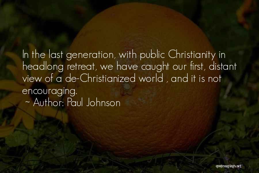 Paul Johnson Quotes: In The Last Generation, With Public Christianity In Headlong Retreat, We Have Caught Our First, Distant View Of A De-christianized