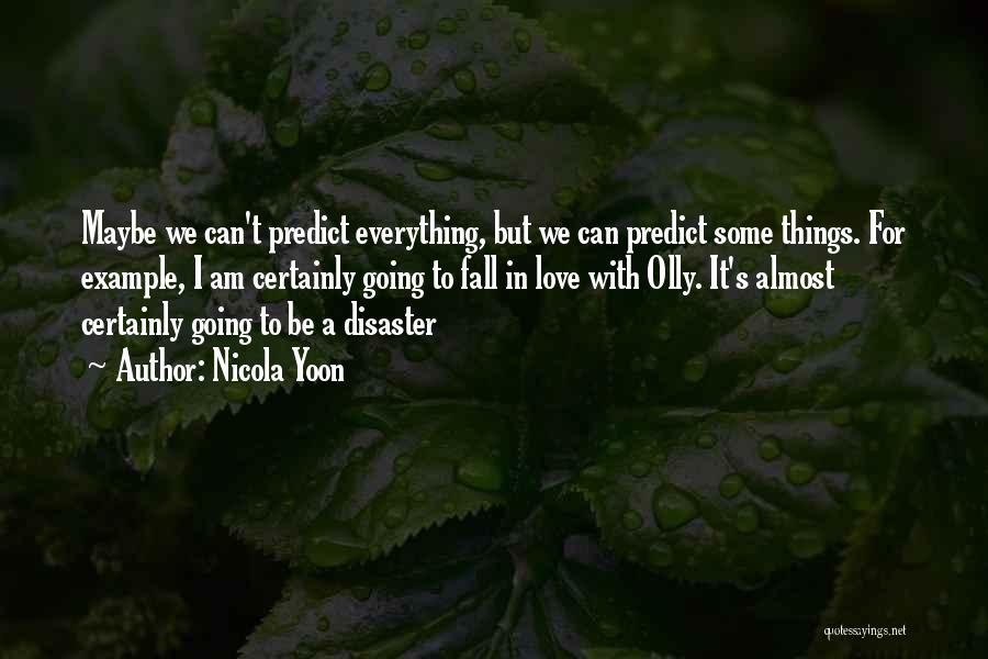 Nicola Yoon Quotes: Maybe We Can't Predict Everything, But We Can Predict Some Things. For Example, I Am Certainly Going To Fall In