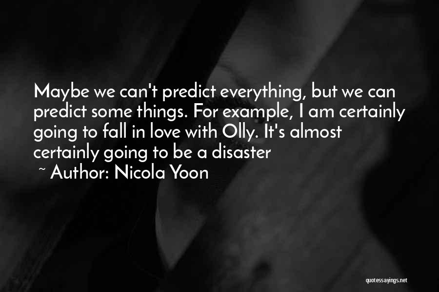 Nicola Yoon Quotes: Maybe We Can't Predict Everything, But We Can Predict Some Things. For Example, I Am Certainly Going To Fall In