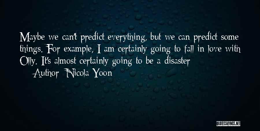 Nicola Yoon Quotes: Maybe We Can't Predict Everything, But We Can Predict Some Things. For Example, I Am Certainly Going To Fall In