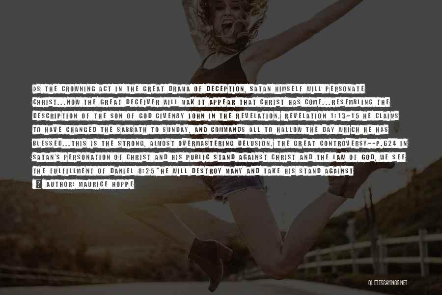 Maurice Hoppe Quotes: As The Crowning Act In The Great Drama Of Deception, Satan Himself Will Personate Christ...now The Great Deceiver Will Mak