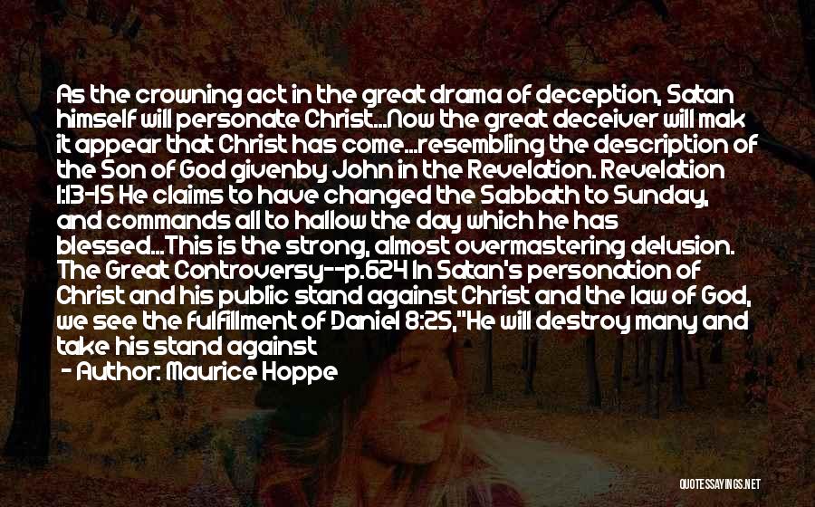 Maurice Hoppe Quotes: As The Crowning Act In The Great Drama Of Deception, Satan Himself Will Personate Christ...now The Great Deceiver Will Mak