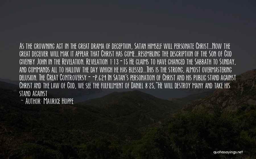 Maurice Hoppe Quotes: As The Crowning Act In The Great Drama Of Deception, Satan Himself Will Personate Christ...now The Great Deceiver Will Mak