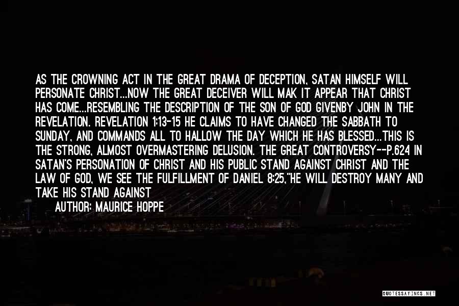 Maurice Hoppe Quotes: As The Crowning Act In The Great Drama Of Deception, Satan Himself Will Personate Christ...now The Great Deceiver Will Mak