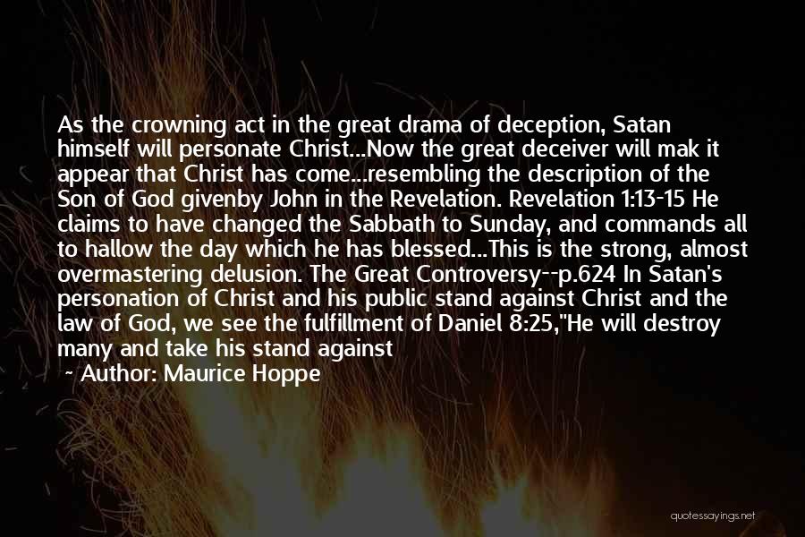 Maurice Hoppe Quotes: As The Crowning Act In The Great Drama Of Deception, Satan Himself Will Personate Christ...now The Great Deceiver Will Mak