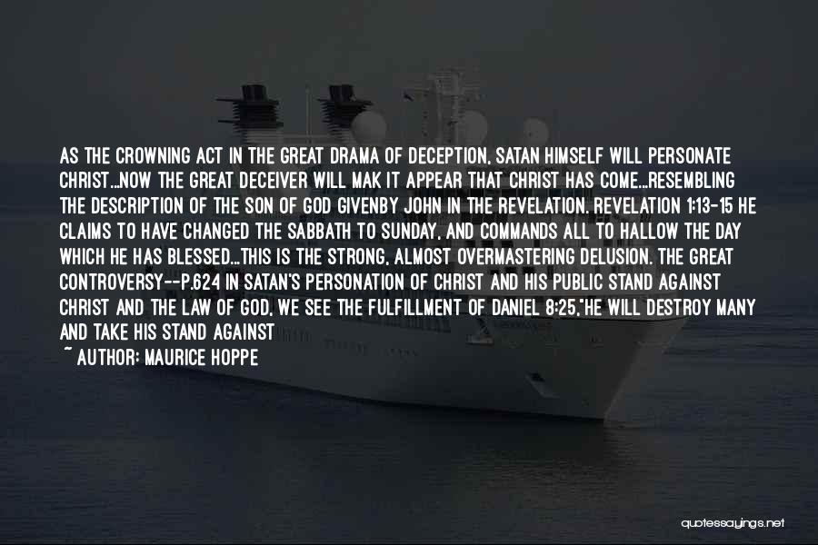 Maurice Hoppe Quotes: As The Crowning Act In The Great Drama Of Deception, Satan Himself Will Personate Christ...now The Great Deceiver Will Mak