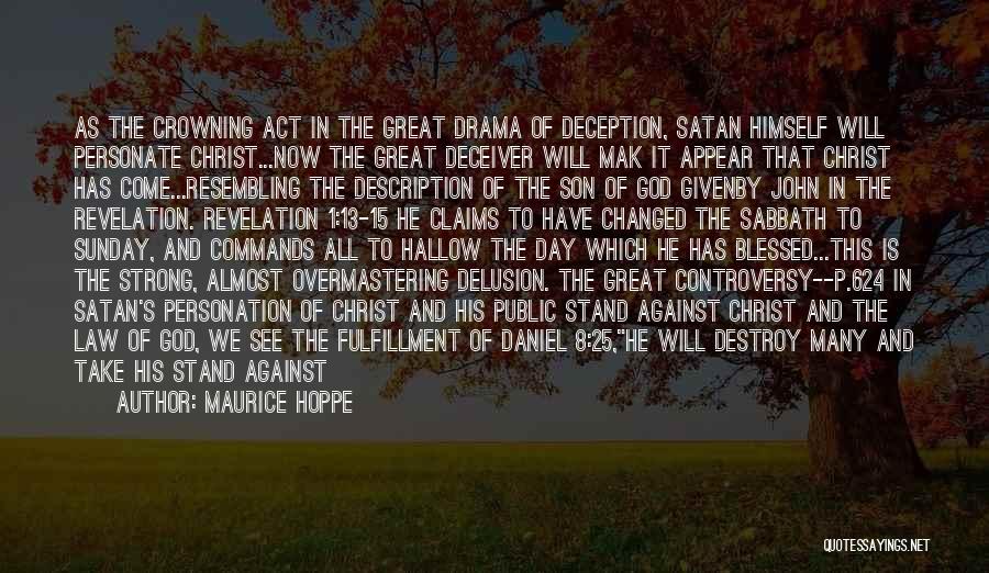 Maurice Hoppe Quotes: As The Crowning Act In The Great Drama Of Deception, Satan Himself Will Personate Christ...now The Great Deceiver Will Mak