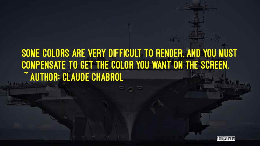 Claude Chabrol Quotes: Some Colors Are Very Difficult To Render, And You Must Compensate To Get The Color You Want On The Screen.