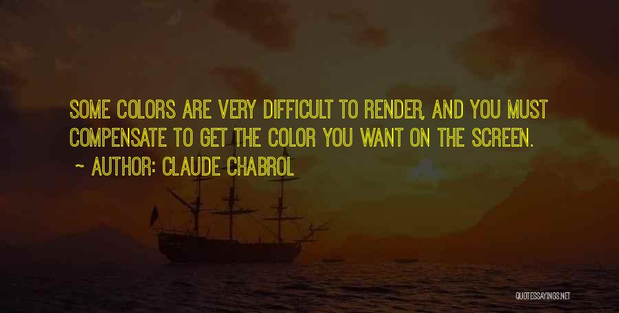 Claude Chabrol Quotes: Some Colors Are Very Difficult To Render, And You Must Compensate To Get The Color You Want On The Screen.