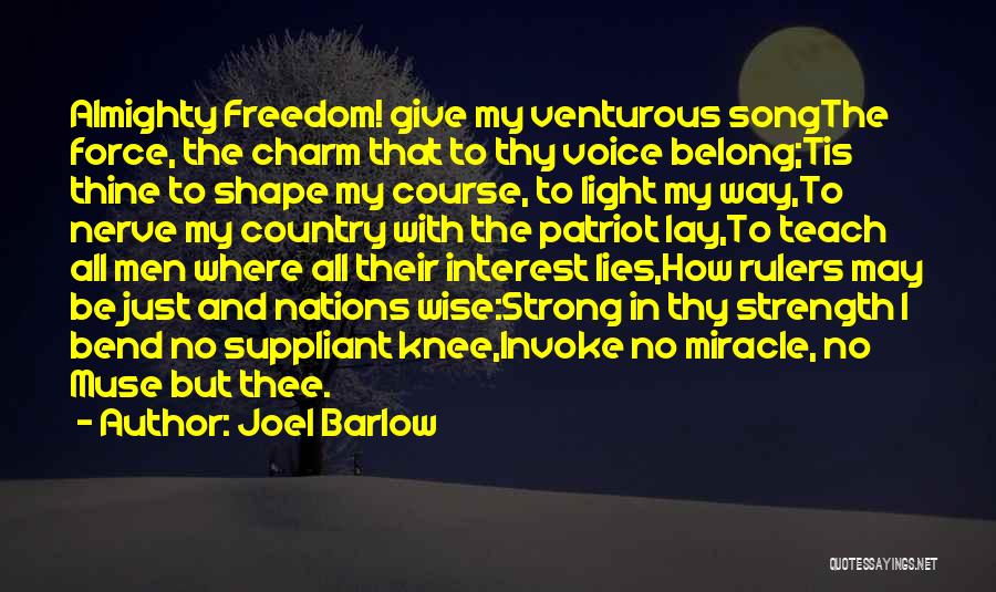 Joel Barlow Quotes: Almighty Freedom! Give My Venturous Songthe Force, The Charm That To Thy Voice Belong;tis Thine To Shape My Course, To