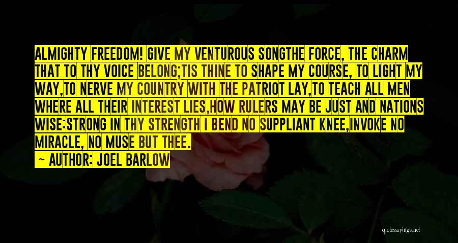 Joel Barlow Quotes: Almighty Freedom! Give My Venturous Songthe Force, The Charm That To Thy Voice Belong;tis Thine To Shape My Course, To