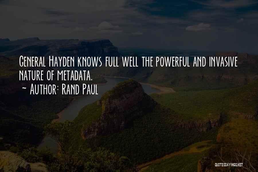 Rand Paul Quotes: General Hayden Knows Full Well The Powerful And Invasive Nature Of Metadata.