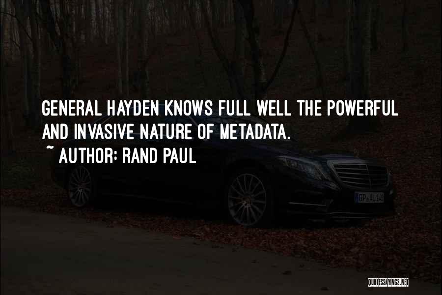 Rand Paul Quotes: General Hayden Knows Full Well The Powerful And Invasive Nature Of Metadata.