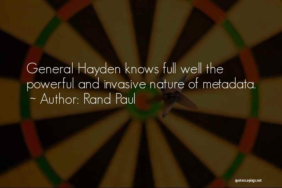 Rand Paul Quotes: General Hayden Knows Full Well The Powerful And Invasive Nature Of Metadata.