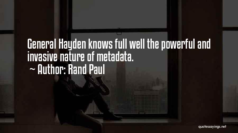 Rand Paul Quotes: General Hayden Knows Full Well The Powerful And Invasive Nature Of Metadata.