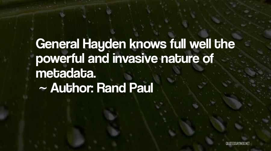 Rand Paul Quotes: General Hayden Knows Full Well The Powerful And Invasive Nature Of Metadata.