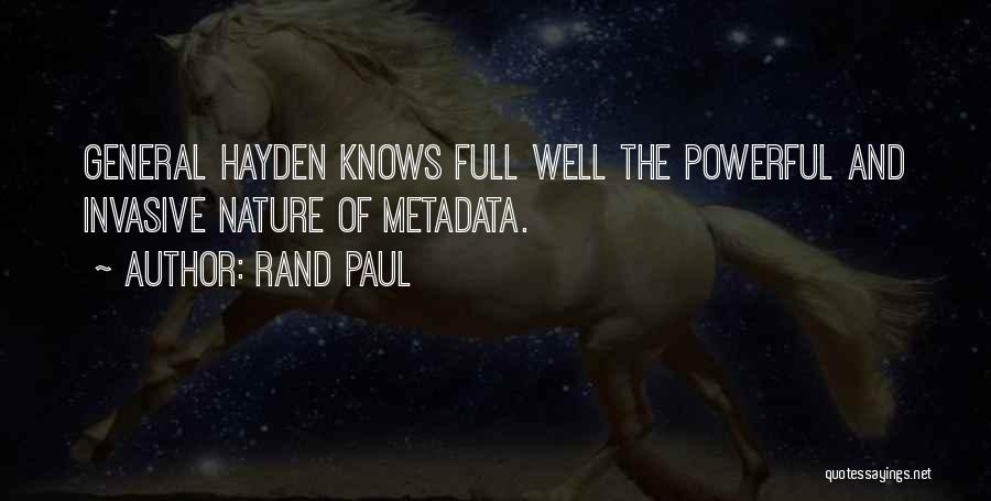 Rand Paul Quotes: General Hayden Knows Full Well The Powerful And Invasive Nature Of Metadata.