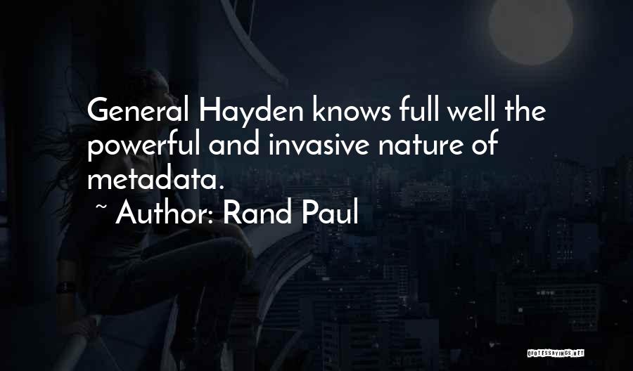 Rand Paul Quotes: General Hayden Knows Full Well The Powerful And Invasive Nature Of Metadata.