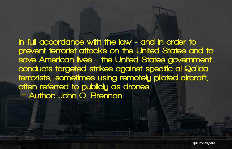 John O. Brennan Quotes: In Full Accordance With The Law - And In Order To Prevent Terrorist Attacks On The United States And To