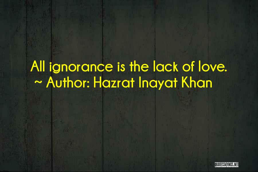 Hazrat Inayat Khan Quotes: All Ignorance Is The Lack Of Love.